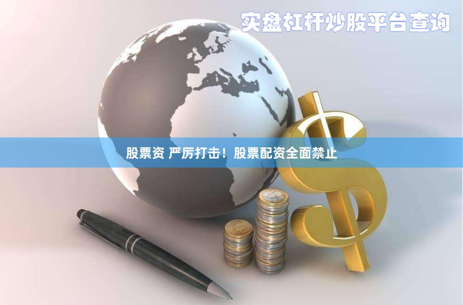 股票资 严厉打击！股票配资全面禁止