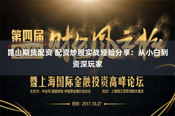 昆山期货配资 配资炒股实战经验分享：从小白到资深玩家