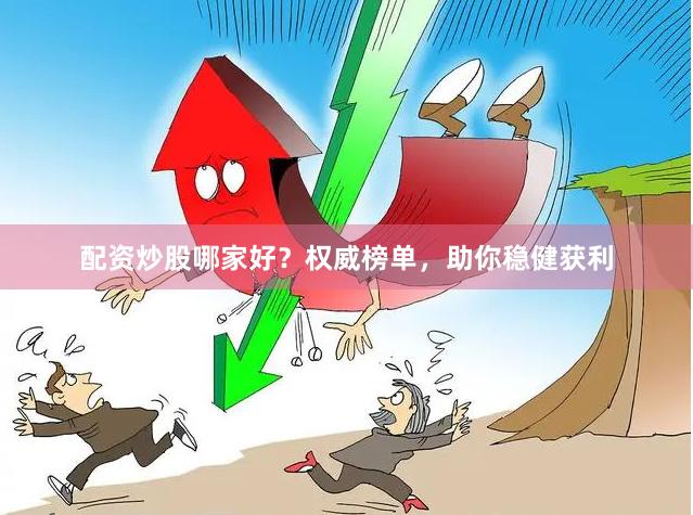 配资炒股哪家好？权威榜单，助你稳健获利